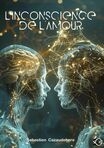 Sébastien Cazaudehore ,l'inconscience de l'amour,raccourcis inconscients,prise de conscience,Dialogues avec l'Ange,Amour inconditionnel,Juin 2026
