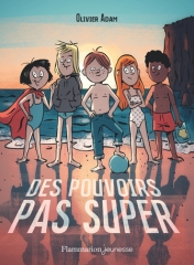 Des pouvoirs pas super, Olivier Adam, Flammarion Jeunesse, adolescence, vacances, super héros, super héroïnes, mai 2022