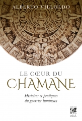 Le coeur du chamane,Alberto Villoldo,Editions Véga,Four winds Society,Inkarri,prophétie,pachacuti,rêve sacré,Don Manuel Quispé,Laïkas,voie du guerrier lumineux,Don Miguel Ruiz,Castaneda,Septembre 2019.