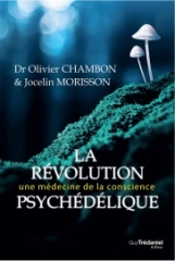 Olivier Chambon,Jocelin Morisson,La révolution psychédélique  - une médecine de la conscience,GUy Trédaniel éditions,Marc Brami,ALexandre Quaranta,ALexandre Peyret,Romuald Leterrier,Isidore Moubengui,Arthur Waisblat,Vincent Basset,Octobre 2020