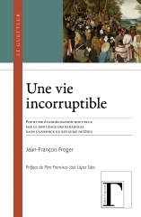 Jean-François Froger,éditions grégoriennes,une vie incorruptible,nouvelle évangélisation,résurrection du Christ,paraboles,intelligence,esprit sain,vivification,nouvel homme,royaume intérieur,dialogues avec l'Ange,Avril 2025
