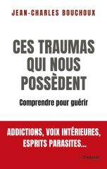 Jean-Charles Bouchoux,Ces traumas qui nous possèdent - comprendre pour guérir,trédaniel éditions,