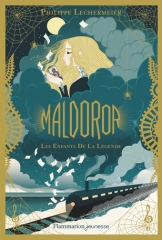 Maldoror, Tome 1:  les enfants de la légende, Philippe Lechermeier, Flammarion Jeunesse, Charlotte Gastaut, Trilogie fantastique, juin 2022