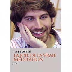 Jeff Foster - La joie de la vraie méditation – Editions Almora – Janvier 2020