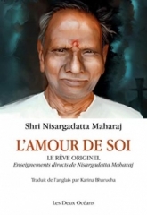 L'Amour de Soi-le rêve originel-enseignements directs de Nisargadatta Maharaj,Les Deux Océans, Shri Nisargadatta Maharaj,Shri Dinkar Kshirsagar,Mohan Gaitonde,Karina Bharucha,Novembre 2019