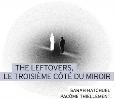 tle leftovers le troisième côté du miroir,sarah hatchuel,pacôme thiellement,playlist society,lost,damon lindelof,tom perrotta,octobre 2019