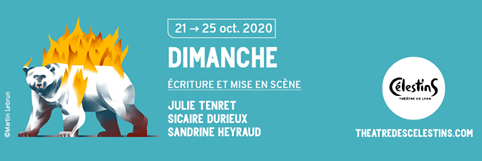 julie tenret,sicaire durieux,sandrine heyraud,dimanche,théâtre des célestins,collectif focus et chaliwaté,joachim jannin,jean-raymond brassinne,zoé tenret,bruno mortaignie,sébastien boucherit,sébastien munck,guillaume toussaint fromentin,brice cannavo,tristan galand,lyon,octobre 2020