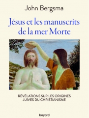 John Bergsma,Jésus et les manuscrits de la mer Morte-révélations sur les origines juives du christianisme,Bayard éditions,Qumrân,esséniens,Jean-Baptiste,Maïtre de Justice,étude biblique,Avril 2021