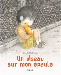 Un oiseau su mon épaule , Sibylle Delacroix, éditions Mijade, école maternelle, solitude, confaince en soi, mai 2022