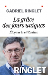 Gabriel Ringlet,La grâce des jours uniques,Albin Michel,Louvain,Célébration religieuse ou laïque,rituels sacrés, instant d'éternité,culture,partage,septembre2018