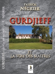 Patrick Négrier,Gurdjieff et la voie des maîtres,La Pierre Philosophale éditions,Jeanne de Salzmann,Ashyata Sheyimash,Castaneda,Voir,Récits de Bélzébuth à son petit fils,Janvier 2021