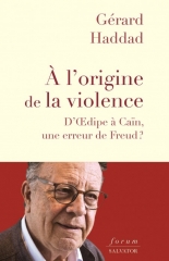 Gérard Haddad,A l'origine de la violence - d'oedipe à Caïn, une erreur de Freud ?,Salvator éditions,Freud,Lacan,Bible,mythes,Christ,Janvier 2021