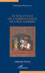 Dominique Wohlschlag,le Kali-yuga ou l'ambivalence de l'âge sombre,éditions l'Harmattan,René Guénon,Martin Lings,